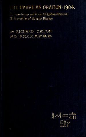 [Gutenberg 61800] • I-em-hotep and Ancient Egyptian medicine: II. Prevention of valvular disease / The Harveian Oration delivered before the Royal college of physicians on June 21, 1904